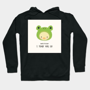 hate to say I toad you so frog Hoodie